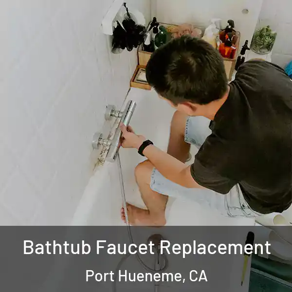  Bathtub Faucet Replacement Port Hueneme, CA